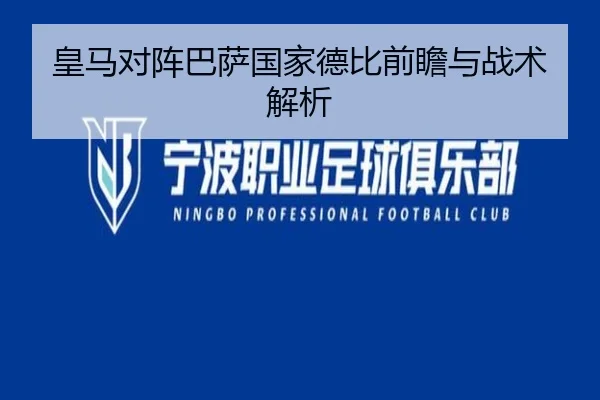 皇马对阵巴萨国家德比前瞻与战术解析